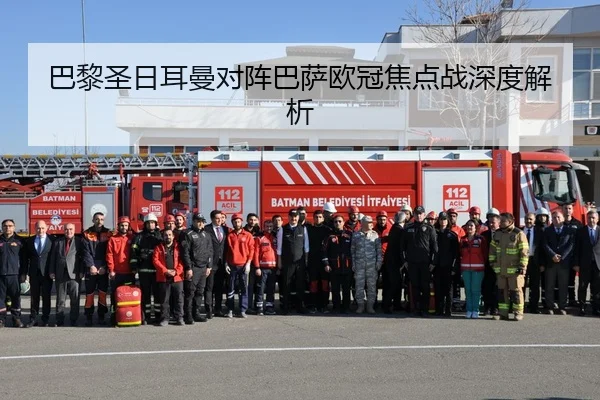 巴黎圣日耳曼对阵巴萨欧冠焦点战深度解析